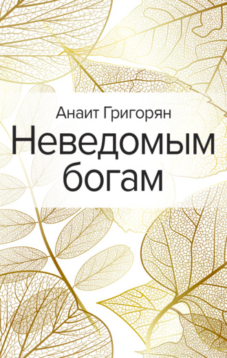 Анаит Григорян, Неведомым богам